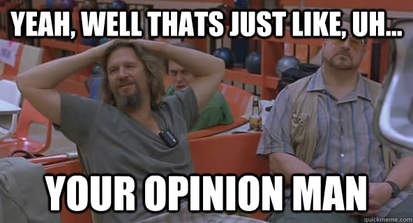 The Big Lebowski meme: ‘your opinion, man!’